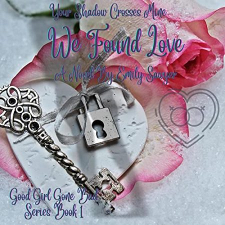 We Found Love: Your Shadow Crosses Mine: Good Girl Gone Bad Series, Book 1
